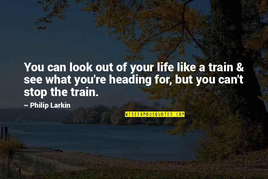 Heading Up Quotes By Philip Larkin: You can look out of your life like