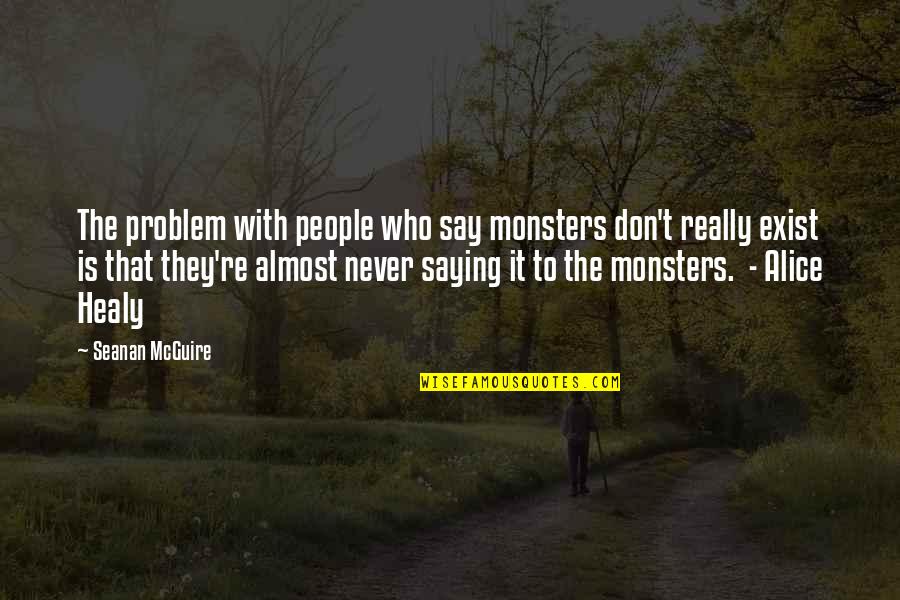 Heading Up Quotes By Seanan McGuire: The problem with people who say monsters don't