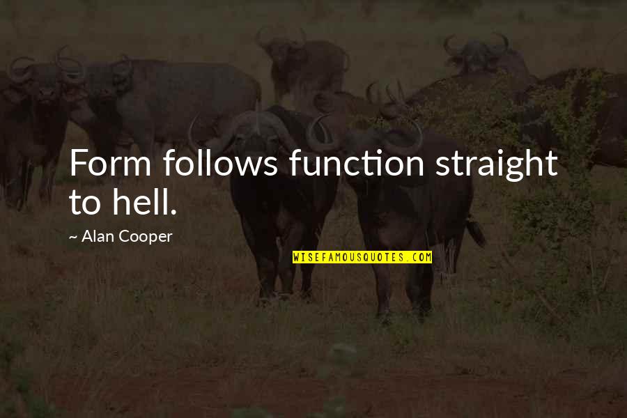 Heading West Quotes By Alan Cooper: Form follows function straight to hell. Heading West Quotes By Alan Cooper: Form follows function straight to hell.