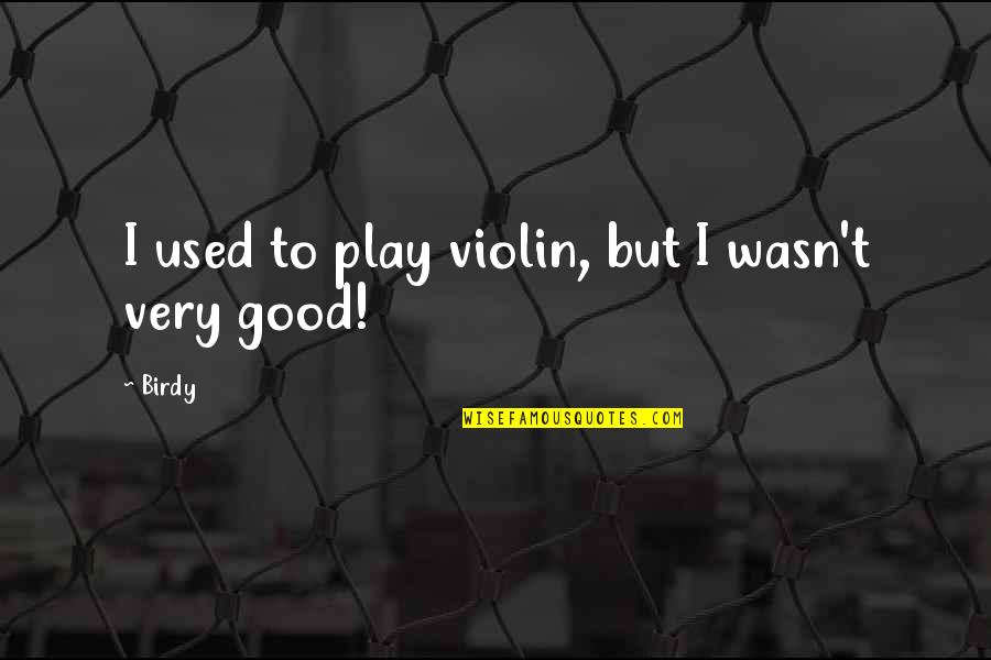 Headis Highlights Quotes By Birdy: I used to play violin, but I wasn't