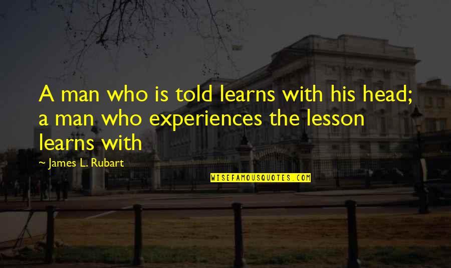 Headj Quotes By James L. Rubart: A man who is told learns with his
