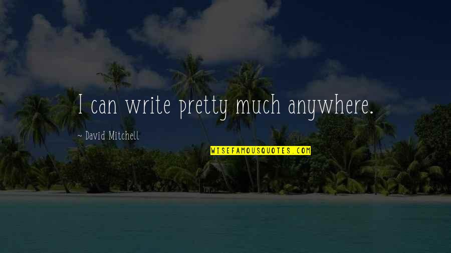 Headkerchiefs Quotes By David Mitchell: I can write pretty much anywhere.