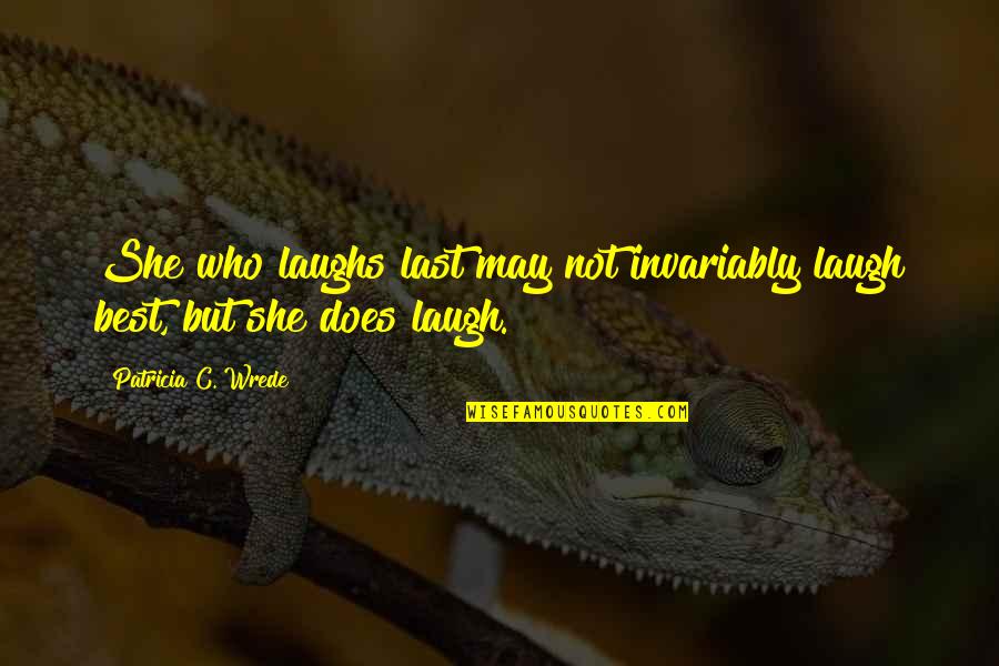 Headlamps For Hunting Quotes By Patricia C. Wrede: She who laughs last may not invariably laugh