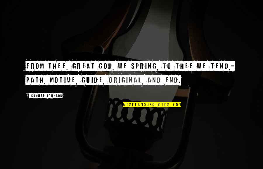Headlands And Bays Quotes By Samuel Johnson: From thee, great God, we spring, to thee Headlands And Bays Quotes By Samuel Johnson: From thee, great God, we spring, to thee