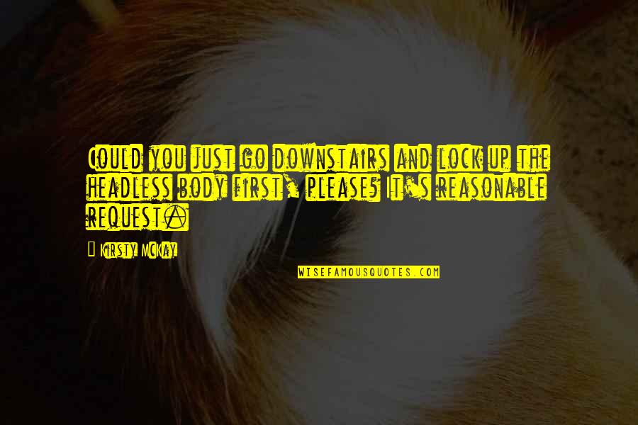 Headless Body Quotes By Kirsty McKay: Could you just go downstairs and lock up Headless Body Quotes By Kirsty McKay: Could you just go downstairs and lock up