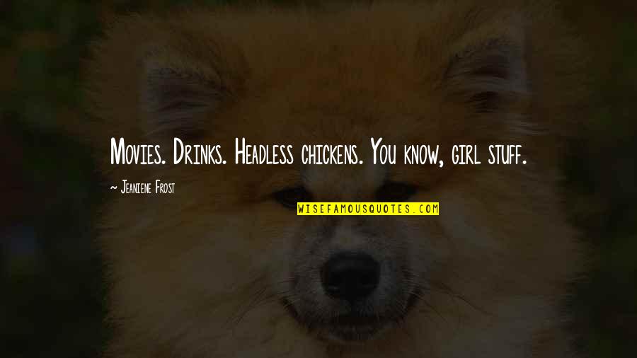 Headless Chickens Quotes By Jeaniene Frost: Movies. Drinks. Headless chickens. You know, girl stuff.
