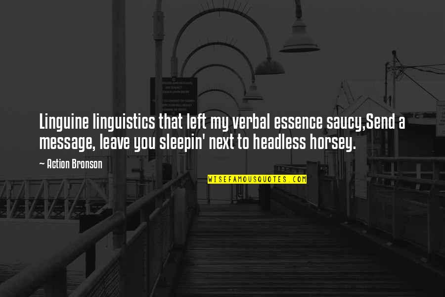 Headless Quotes By Action Bronson: Linguine linguistics that left my verbal essence saucy,Send