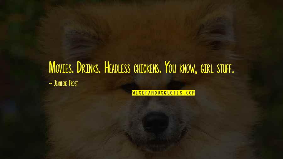 Headless Quotes By Jeaniene Frost: Movies. Drinks. Headless chickens. You know, girl stuff.