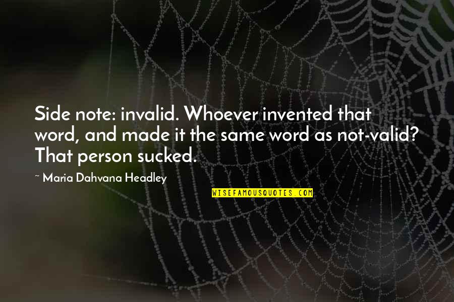 Headley Quotes By Maria Dahvana Headley: Side note: invalid. Whoever invented that word, and