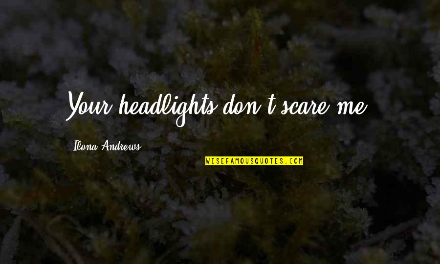 Headlights On Quotes By Ilona Andrews: Your headlights don't scare me.