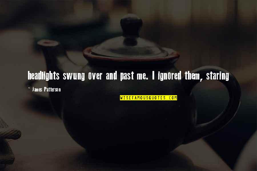 Headlights On Quotes By James Patterson: headlights swung over and past me. I ignored
