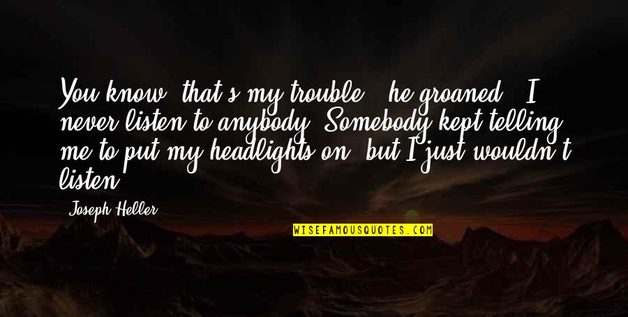 Headlights On Quotes By Joseph Heller: You know, that's my trouble," he groaned. "I