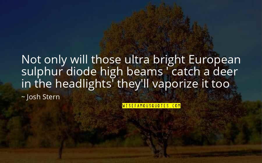 Headlights On Quotes By Josh Stern: Not only will those ultra bright European sulphur
