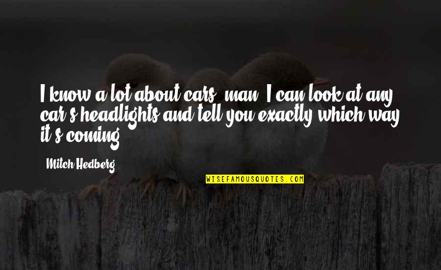 Headlights On Quotes By Mitch Hedberg: I know a lot about cars, man. I