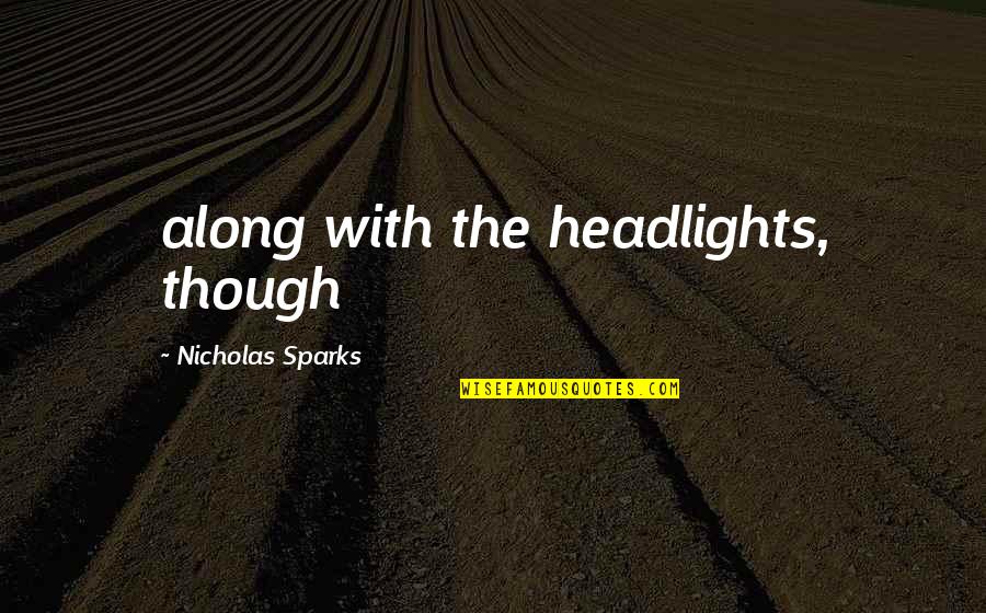 Headlights On Quotes By Nicholas Sparks: along with the headlights, though