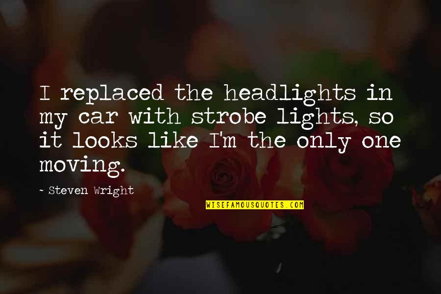 Headlights On Quotes By Steven Wright: I replaced the headlights in my car with