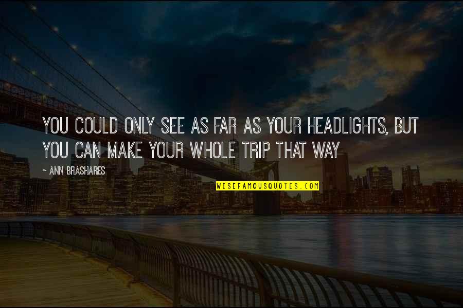Headlights Quotes By Ann Brashares: You Could Only See As Far As Your