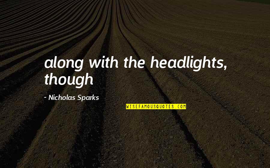 Headlights Quotes By Nicholas Sparks: along with the headlights, though