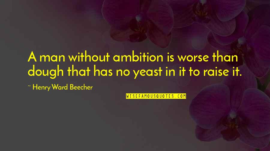 Headlightsdepot Quotes By Henry Ward Beecher: A man without ambition is worse than dough