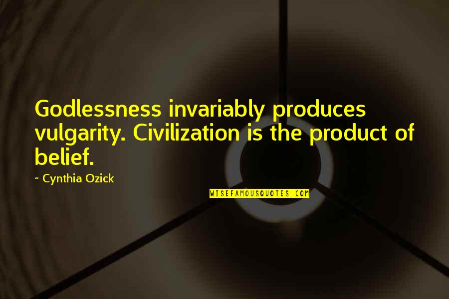 Headline Love Quotes By Cynthia Ozick: Godlessness invariably produces vulgarity. Civilization is the product