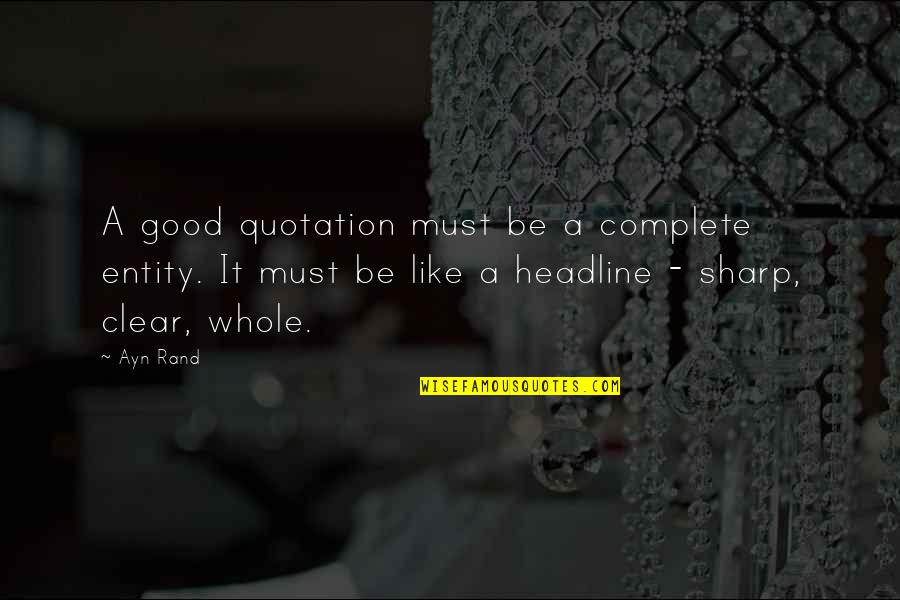 Headline Quotes By Ayn Rand: A good quotation must be a complete entity.