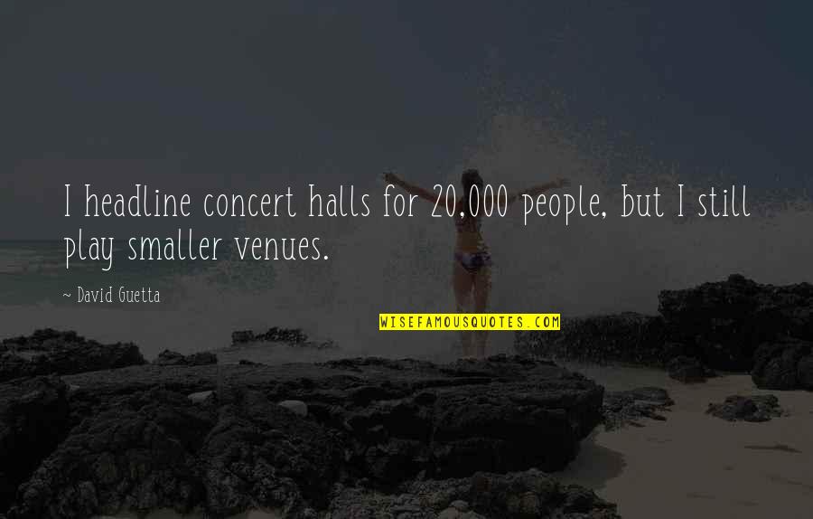 Headline Quotes By David Guetta: I headline concert halls for 20,000 people, but