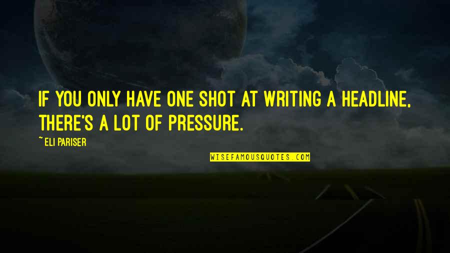 Headline Quotes By Eli Pariser: If you only have one shot at writing