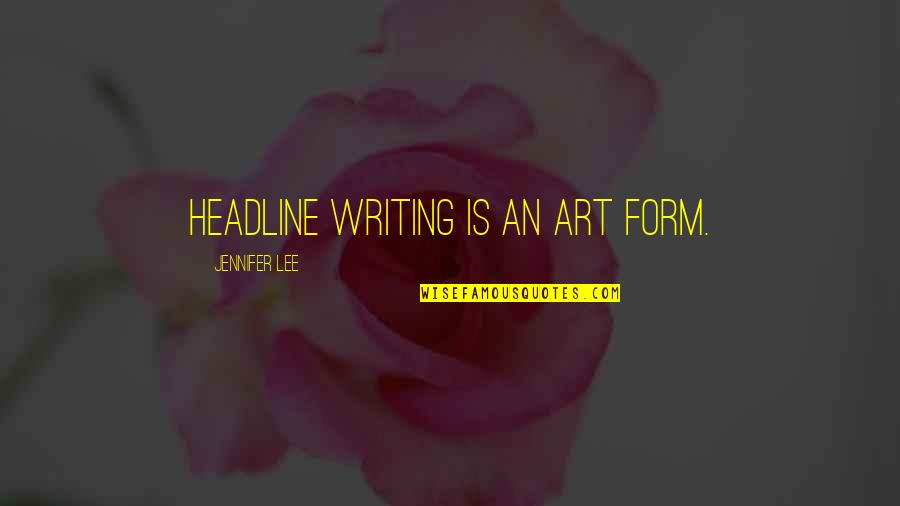 Headline Quotes By Jennifer Lee: Headline writing is an art form.