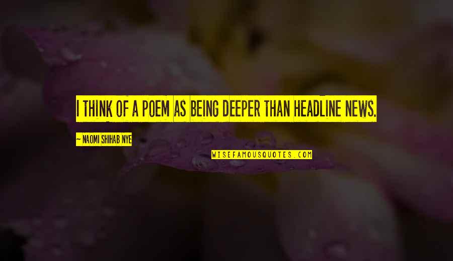 Headline Quotes By Naomi Shihab Nye: I think of a poem as being deeper