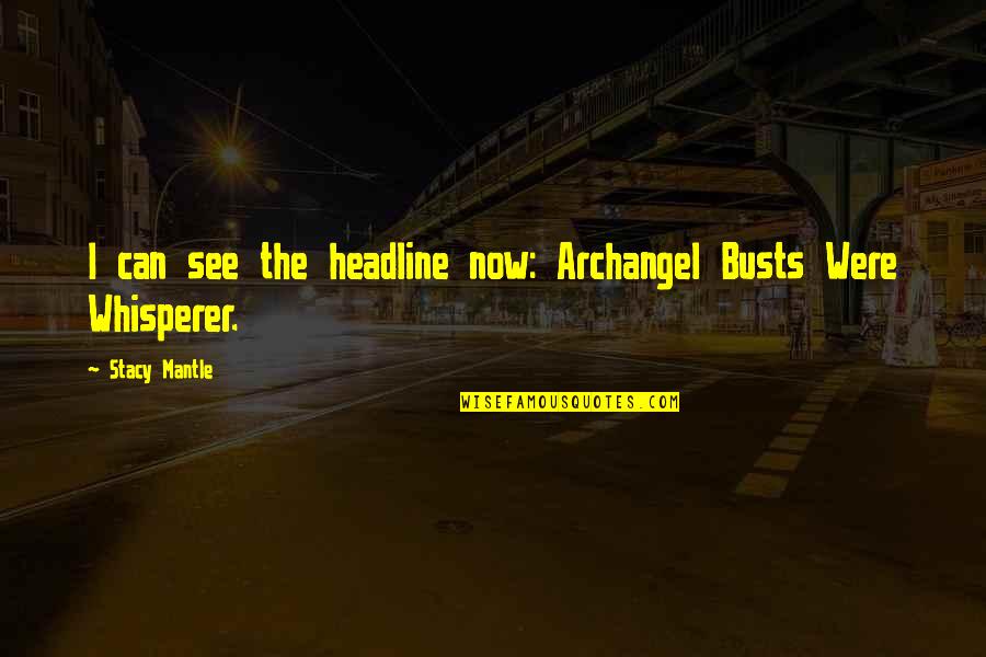 Headline Quotes By Stacy Mantle: I can see the headline now: Archangel Busts