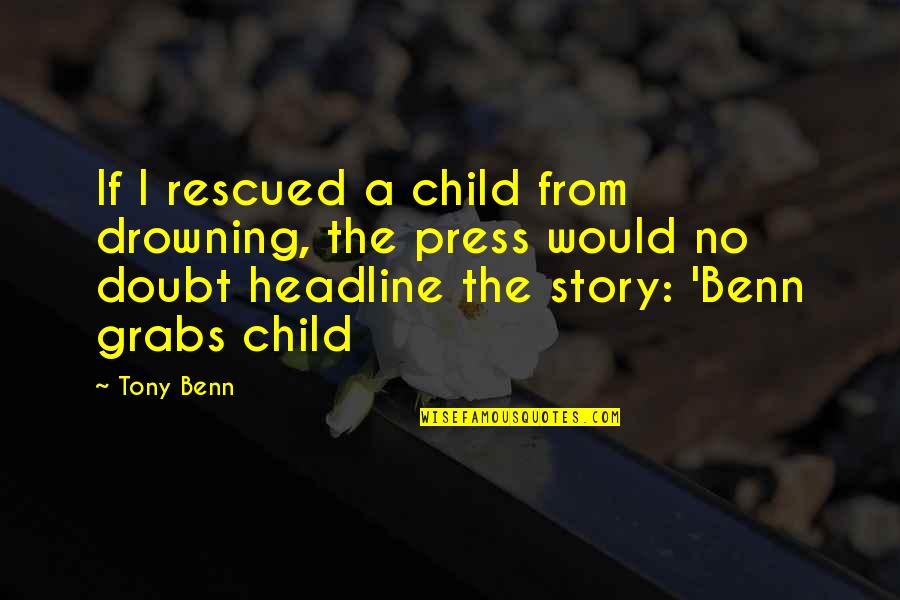 Headline Quotes By Tony Benn: If I rescued a child from drowning, the