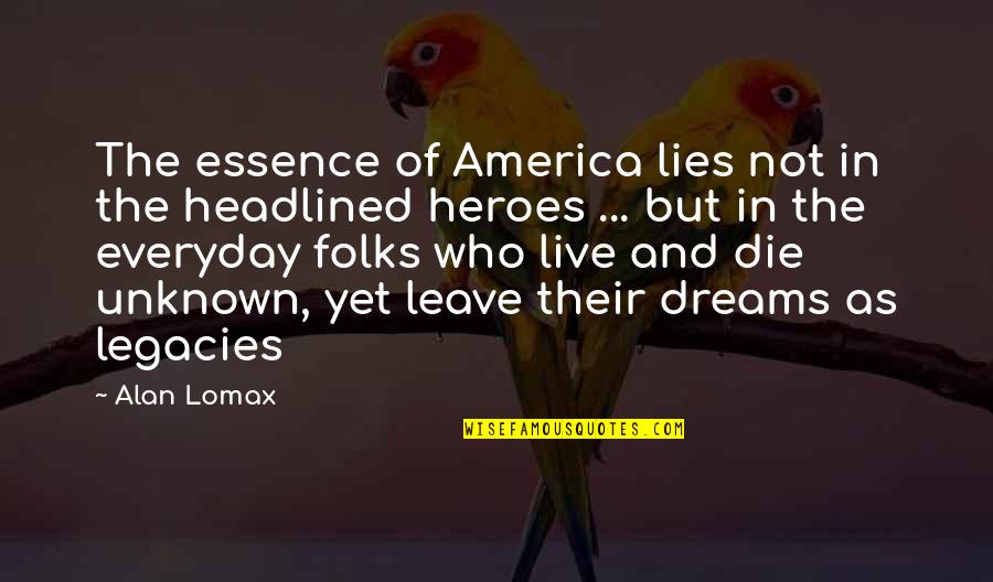 Headlined Quotes By Alan Lomax: The essence of America lies not in the
