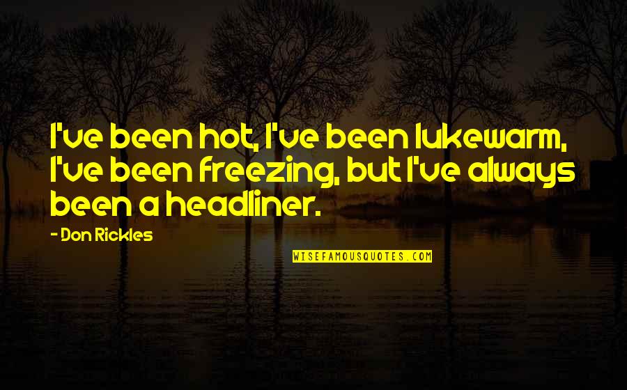 Headliner Quotes By Don Rickles: I've been hot, I've been lukewarm, I've been