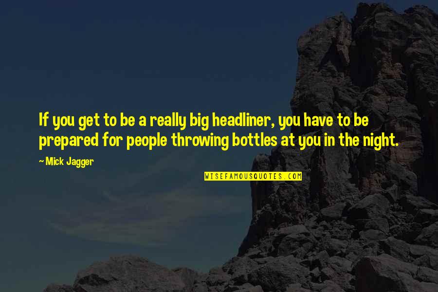 Headliner Quotes By Mick Jagger: If you get to be a really big