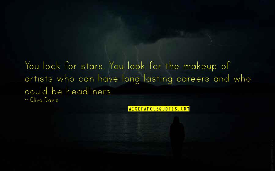Headliners Quotes By Clive Davis: You look for stars. You look for the Headliners Quotes By Clive Davis: You look for stars. You look for the
