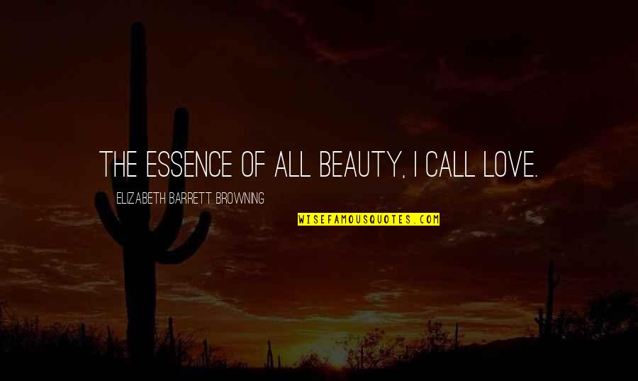 Headliners Quotes By Elizabeth Barrett Browning: The essence of all beauty, I call love. Headliners Quotes By Elizabeth Barrett Browning: The essence of all beauty, I call love.