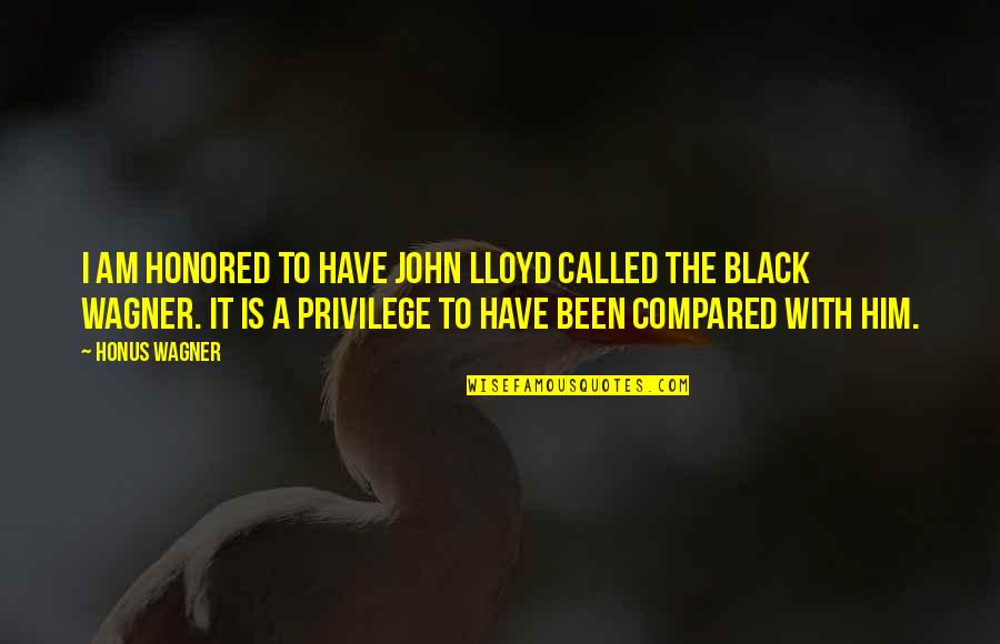 Headlines For Plenty Of Fish Quotes By Honus Wagner: I am honored to have John Lloyd called