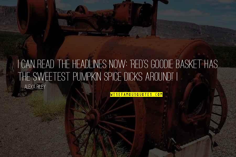 Headlines In Quotes By Alexa Riley: I can read the headlines now: 'Red's Goodie Headlines In Quotes By Alexa Riley: I can read the headlines now: 'Red's Goodie