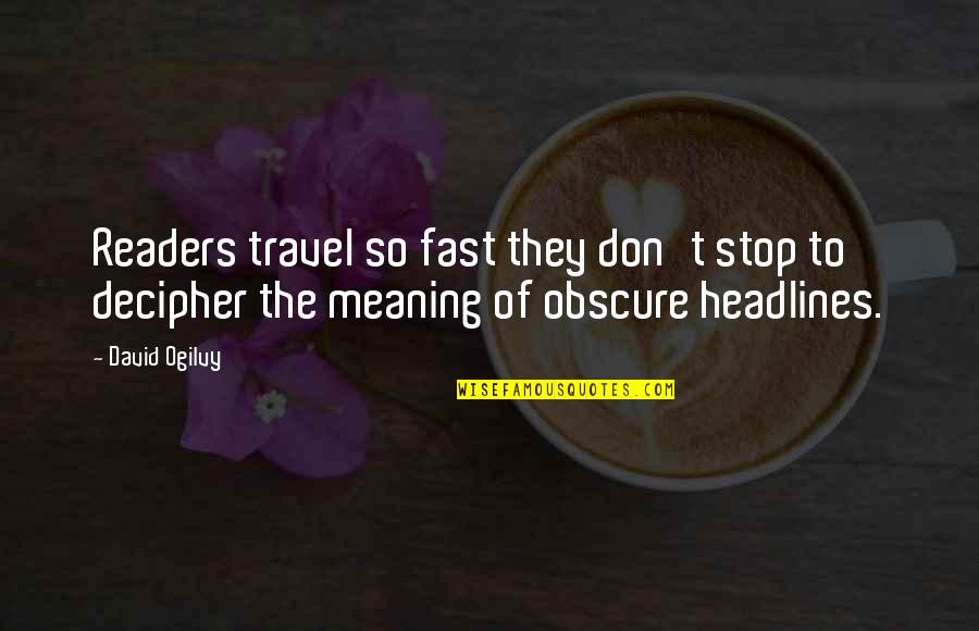 Headlines In Quotes By David Ogilvy: Readers travel so fast they don't stop to
