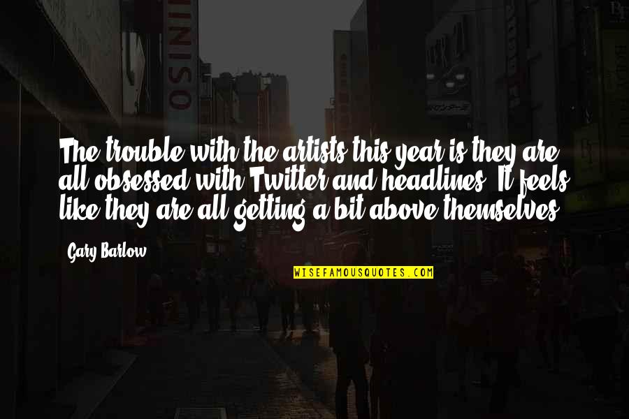 Headlines In Quotes By Gary Barlow: The trouble with the artists this year is Headlines In Quotes By Gary Barlow: The trouble with the artists this year is