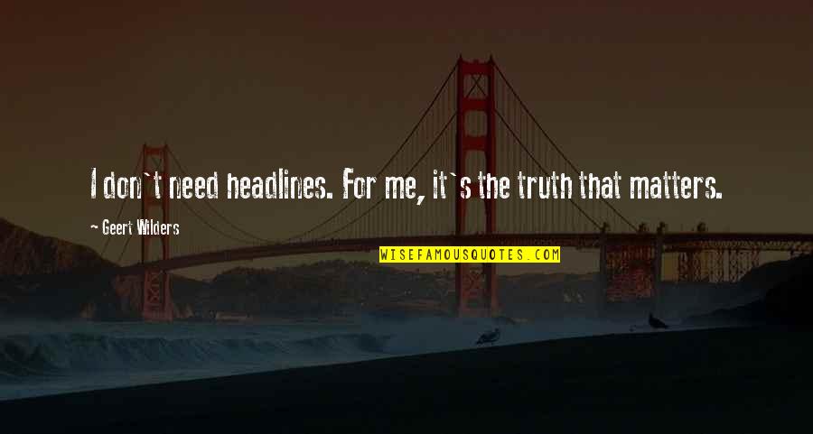 Headlines In Quotes By Geert Wilders: I don't need headlines. For me, it's the Headlines In Quotes By Geert Wilders: I don't need headlines. For me, it's the
