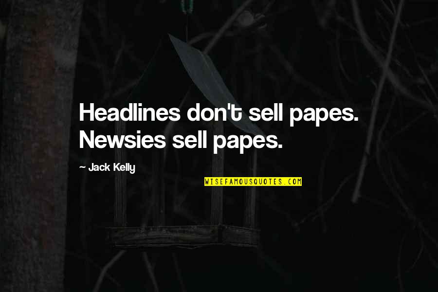 Headlines In Quotes By Jack Kelly: Headlines don't sell papes. Newsies sell papes. Headlines In Quotes By Jack Kelly: Headlines don't sell papes. Newsies sell papes.