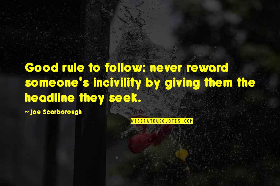 Headlines In Quotes By Joe Scarborough: Good rule to follow: never reward someone's incivility Headlines In Quotes By Joe Scarborough: Good rule to follow: never reward someone's incivility