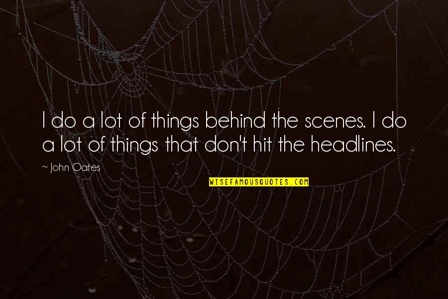 Headlines In Quotes By John Oates: I do a lot of things behind the Headlines In Quotes By John Oates: I do a lot of things behind the