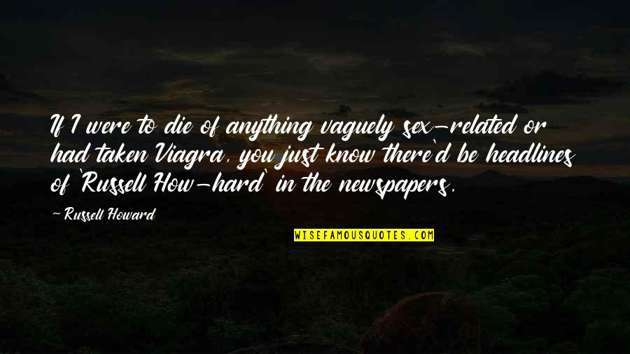 Headlines In Quotes By Russell Howard: If I were to die of anything vaguely Headlines In Quotes By Russell Howard: If I were to die of anything vaguely