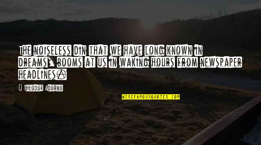 Headlines In Quotes By Theodor Adorno: The noiseless din that we have long known Headlines In Quotes By Theodor Adorno: The noiseless din that we have long known