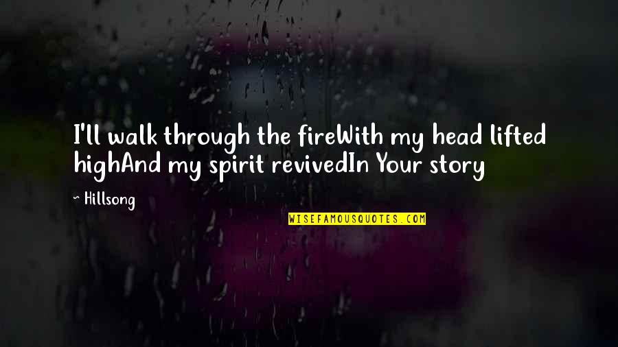 Head'll Quotes By Hillsong: I'll walk through the fireWith my head lifted