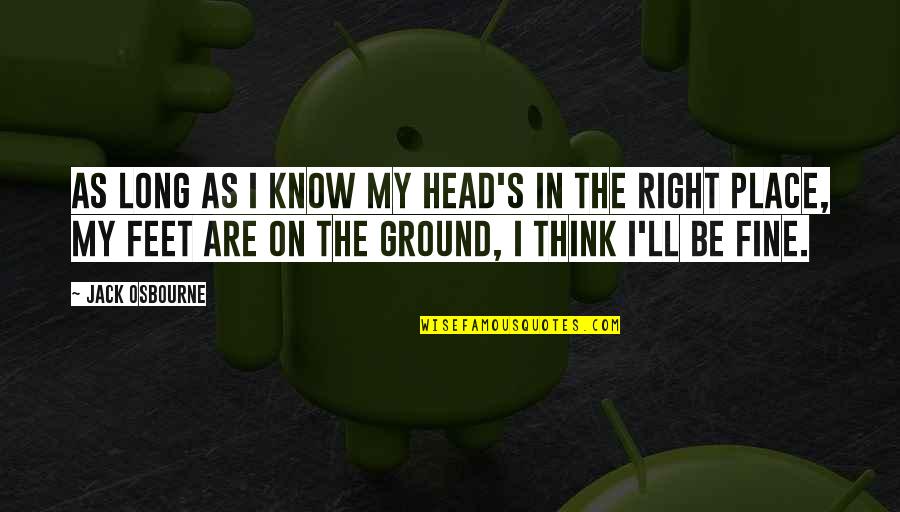 Head'll Quotes By Jack Osbourne: As long as I know my head's in Head'll Quotes By Jack Osbourne: As long as I know my head's in