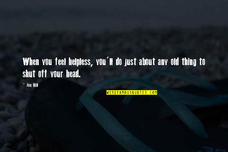 Head'll Quotes By Joe Hill: When you feel helpless, you'll do just about