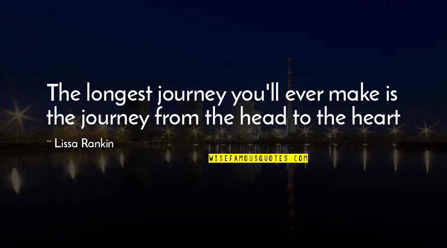 Head'll Quotes By Lissa Rankin: The longest journey you'll ever make is the